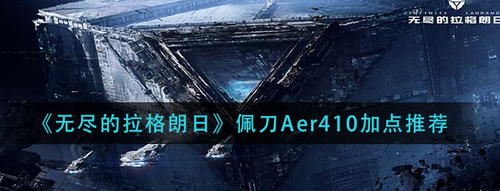 无尽的拉格朗日佩刀Aer410加点攻略