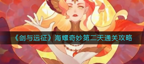 剑与远征海螺奇妙夜第二日全攻略