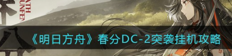 明日方舟春分DC2突袭挂机指南